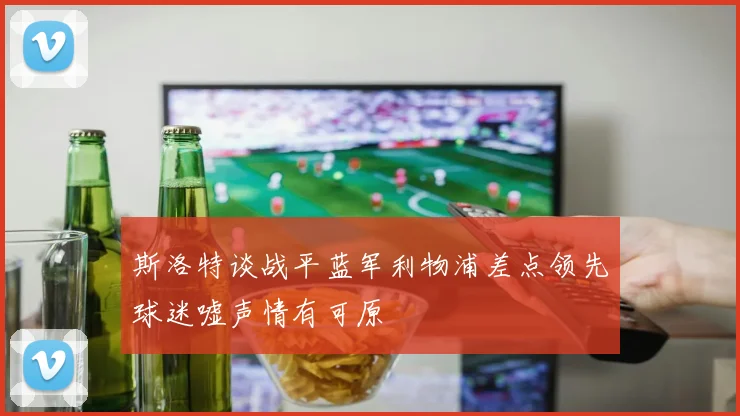 斯洛特谈战平蓝军利物浦差点领先球迷嘘声情有可原